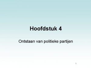 Hoofdstuk 4 Ontstaan van politieke partijen 1 Vanaf