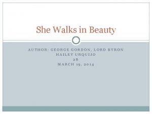 She Walks in Beauty AUTHOR GEORGE GORDON LORD