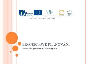 PROJEKTOV PLNOVN Druh st presentace tmov prce PROJEKTOV