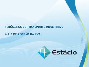 FENMENOS DE TRANSPORTE INDUSTRIAIS AULA DE REVISO DA