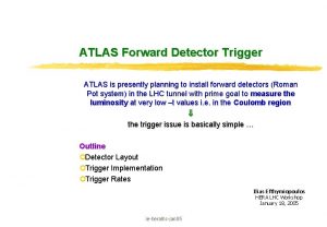 ATLAS Forward Detector Trigger ATLAS is presently planning