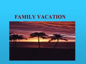 FAMILY VACATION Fun Safety Planning a family vacation