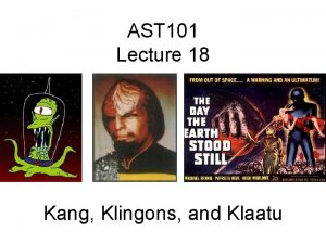 AST 101 Lecture 18 Kang Klingons and Klaatu