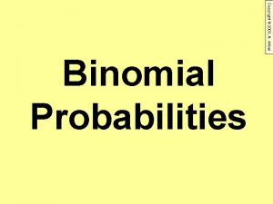 Copyright 2003 N Ahbel Binomial Probabilities A Binomial