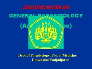 LECTURE NOTES ON GENERAL PARASITOLOGY An introduction Dept