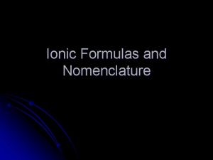 Ionic Formulas and Nomenclature Formulas l What types