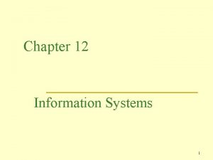 Chapter 12 Information Systems 1 Managing Information n