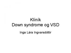 Klnk Down syndrome og VSD Inga Lra Ingvarsdttir