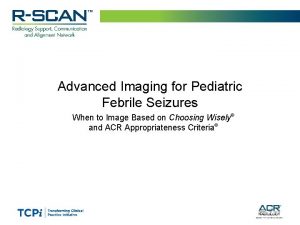 Advanced Imaging for Pediatric Febrile Seizures When to