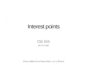 Interest points CSE 455 Ali Farhadi Many slides