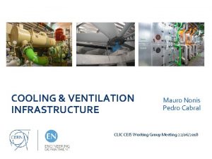 COOLING VENTILATION INFRASTRUCTURE Mauro Nonis Pedro Cabral CLIC