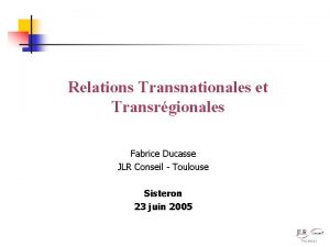 Relations Transnationales et Transrgionales Fabrice Ducasse JLR Conseil