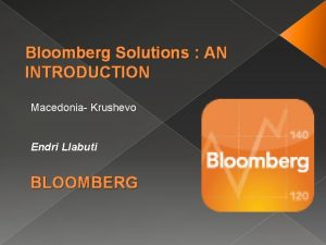 Bloomberg Solutions AN INTRODUCTION Macedonia Krushevo Endri Llabuti