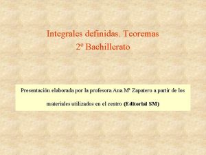 Integrales definidas Teoremas 2 Bachillerato Presentacin elaborada por