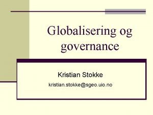 Globalisering og governance Kristian Stokke kristian stokkesgeo uio