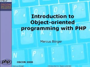 Introduction to Objectoriented programming with PHP Marcus Brger