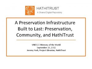 HATHITRUST A Shared Digital Repository A Preservation Infrastructure