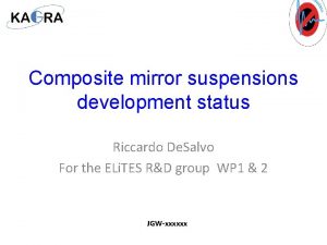 Composite mirror suspensions development status Riccardo De Salvo