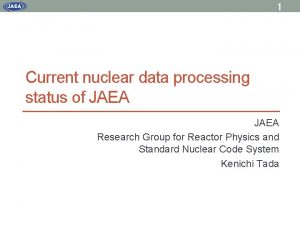 1 Current nuclear data processing status of JAEA