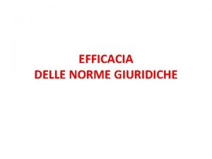 EFFICACIA DELLE NORME GIURIDICHE Efficacia delle norme giuridiche