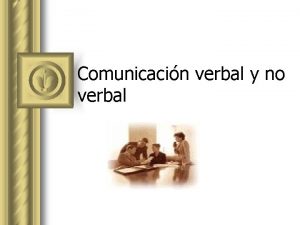 Comunicacin verbal y no verbal VERBAL COMUNICACIN INTERPERSONAL