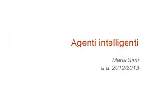 Agenti intelligenti Maria Simi a a 20122013 Agenti