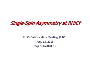 SingleSpin Asymmetry at RHICf Collaboration Meeting BNL June