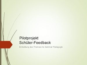 Pilotprojekt SchlerFeedback Einbettung des Themas ins Seminar Pdagogik