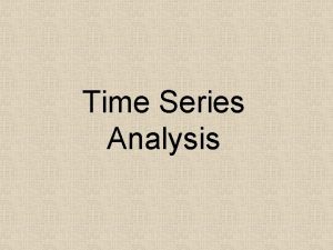 Time Series Analysis TIME SERIES ANALYSIS Introduction Time