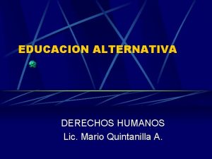 EDUCACION ALTERNATIVA DERECHOS HUMANOS Lic Mario Quintanilla A