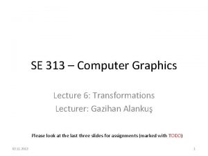 SE 313 Computer Graphics Lecture 6 Transformations Lecturer