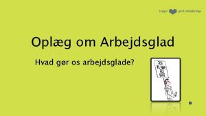 Oplg om Arbejdsglad Hvad gr os arbejdsglade Introduktion