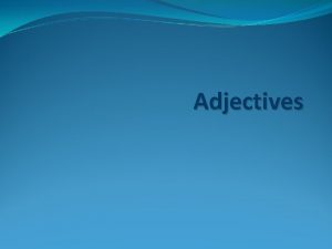 Adjectives What is an Adjective An adjective is
