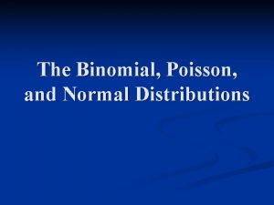 The Binomial Poisson and Normal Distributions Probability distributions