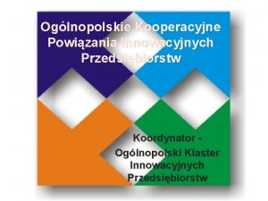 Oglnopolskie Kooperacyjne Powizania Innowacyjnych Przedsibiorstw Koordynator Oglnopolski Klaster