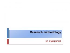 Research methodology UZ EMAN NOUR Research Methodology and