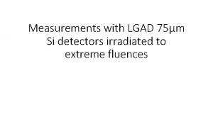 Measurements with LGAD 75m Si detectors irradiated to
