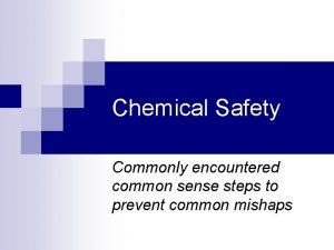 Chemical Safety Commonly encountered common sense steps to