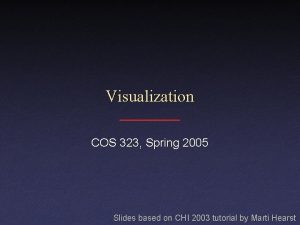 Visualization COS 323 Spring 2005 Slides based on