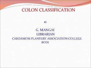 COLON CLASSIFICATION BY G MANGAI LIBRARIAN CARDAMOM PLANTERS
