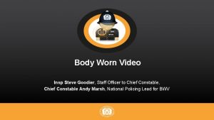 Body Worn Video Insp Steve Goodier Staff Officer