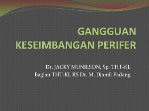 GANGGUAN KESEIMBANGAN PERIFER Dr JACKY MUNILSON Sp THTKL