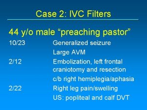 Case 2 IVC Filters 44 yo male preaching