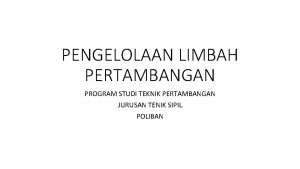 PENGELOLAAN LIMBAH PERTAMBANGAN PROGRAM STUDI TEKNIK PERTAMBANGAN JURUSAN