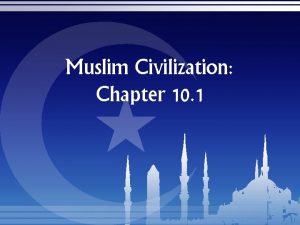 Muslim Civilization Chapter 10 1 What have you