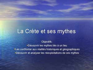 La Crte et ses mythes Objectifs Dcouvrir les