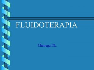 FLUIDOTERAPIA Maniega Dk DEFINIZIOA Benabarnetik pazienteak behar dituen