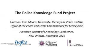 The Police Knowledge Fund Project Liverpool John Moores