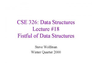 CSE 326 Data Structures Lecture 18 Fistful of