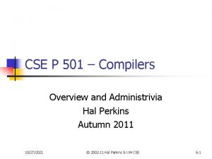 CSE P 501 Compilers Overview and Administrivia Hal